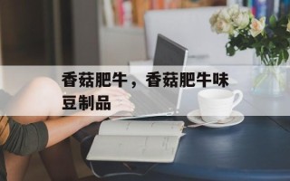 香菇肥牛，香菇肥牛味豆制品