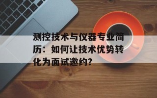 测控技术与仪器专业简历：如何让技术优势转化为面试邀约？