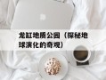 龙缸地质公园（探秘地球演化的奇观）