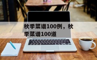秋季菜谱100例，秋季菜谱100道