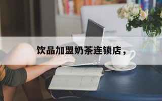饮品加盟奶茶连锁店，