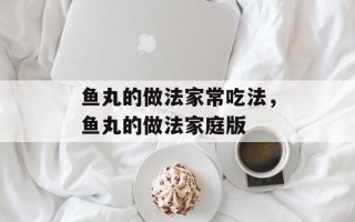 鱼丸的做法家常吃法，鱼丸的做法家庭版