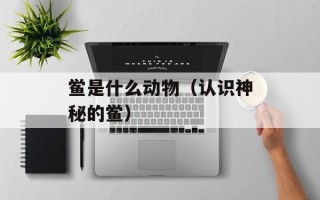 鲎是什么动物（认识神秘的鲎）