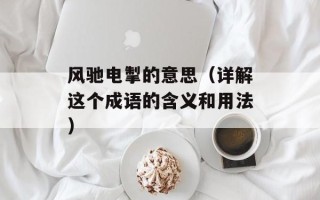 风驰电掣的意思（详解这个成语的含义和用法）