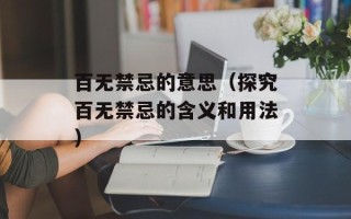 百无禁忌的意思（探究百无禁忌的含义和用法）