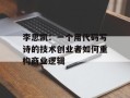 李思凯：一个用代码写诗的技术创业者如何重构商业逻辑