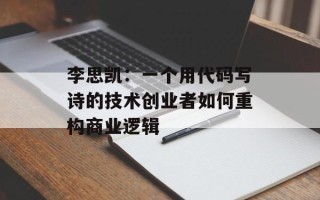 李思凯：一个用代码写诗的技术创业者如何重构商业逻辑