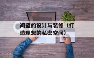 间壁的设计与装修（打造理想的私密空间）