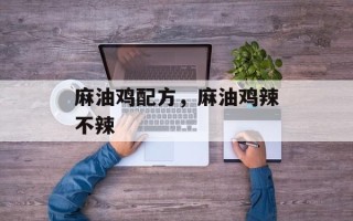 麻油鸡配方，麻油鸡辣不辣