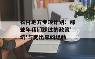 农村地方专项计划：那些年我们踩过的政策'坑'与爬出来的经验