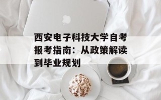 西安电子科技大学自考报考指南：从政策解读到毕业规划