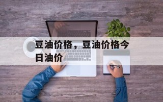 豆油价格，豆油价格今日油价