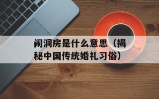 闹洞房是什么意思（揭秘中国传统婚礼习俗）