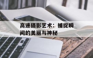 高速摄影艺术：捕捉瞬间的美丽与神秘