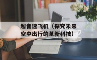 超音速飞机（探究未来空中出行的革新科技）