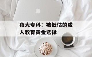 夜大专科：被低估的成人教育黄金选择