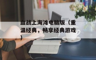 血战上海滩电脑版（重温经典，畅享经典游戏）