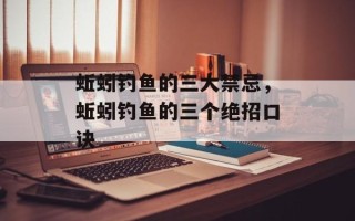 蚯蚓钓鱼的三大禁忌，蚯蚓钓鱼的三个绝招口诀