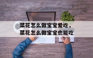 菜花怎么做宝宝爱吃，菜花怎么做宝宝也能吃