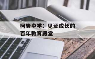 柯岩中学：见证成长的百年教育殿堂