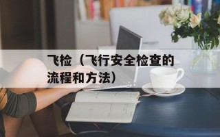 飞检（飞行安全检查的流程和方法）