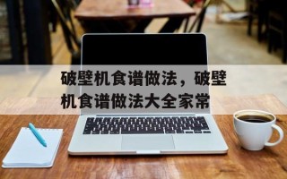 破壁机食谱做法，破壁机食谱做法大全家常