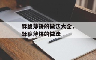 酥脆薄饼的做法大全，酥脆薄饼的做法