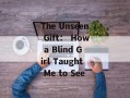 The Unseen Gift： How a Blind Girl Taught Me to See