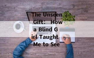 The Unseen Gift： How a Blind Girl Taught Me to See