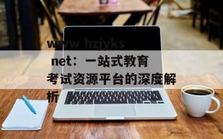 www hzjyks net：一站式教育考试资源平台的深度解析