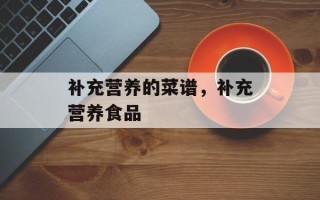 补充营养的菜谱，补充营养食品