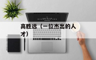 高胜远（一位杰出的人才）