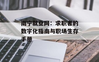 南宁就业网：求职者的数字化指南与职场生存手册