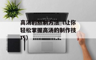 高汤的熬制方法（让你轻松掌握高汤的制作技巧）
