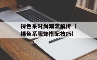 裸色系时尚潮流解析（裸色系服饰搭配技巧）