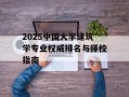 2025中国大学建筑学专业权威排名与择校指南
