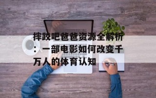 摔跤吧爸爸资源全解析：一部电影如何改变千万人的体育认知