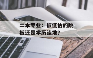 二本专业：被低估的跳板还是学历洼地？