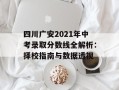 四川广安2021年中考录取分数线全解析：择校指南与数据透视