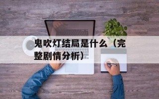 鬼吹灯结局是什么（完整剧情分析）