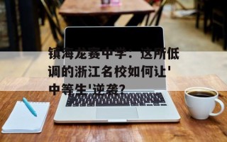 镇海龙赛中学：这所低调的浙江名校如何让'中等生'逆袭？