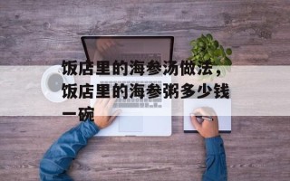 饭店里的海参汤做法，饭店里的海参粥多少钱一碗