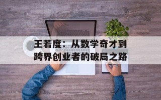 王若度：从数学奇才到跨界创业者的破局之路
