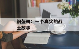 钢盔哥：一个真实的战士故事