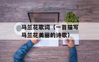 马兰花歌词（一首描写马兰花美丽的诗歌）