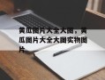 黄瓜图片大全大图，黄瓜图片大全大图实物图片