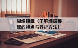 蝴蝶锦鲤（了解蝴蝶锦鲤的特点与养护方法）
