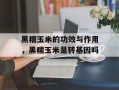 黑糯玉米的功效与作用，黑糯玉米是转基因吗