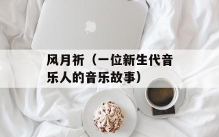风月祈（一位新生代音乐人的音乐故事）