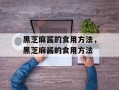 黑芝麻酱的食用方法，黑芝麻酱的食用方法